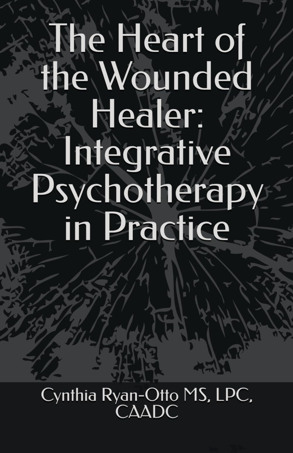 The Heart of the Wounded Healer: Integrative Psychotherapy in Practice