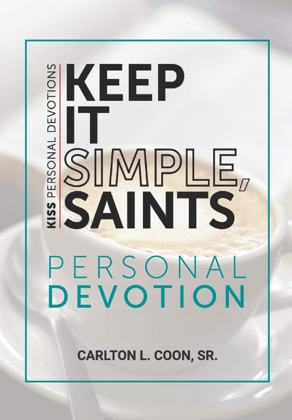Keep It Simple Saints (K.I.S.S.) Personal Devotion (Growing in Christ)