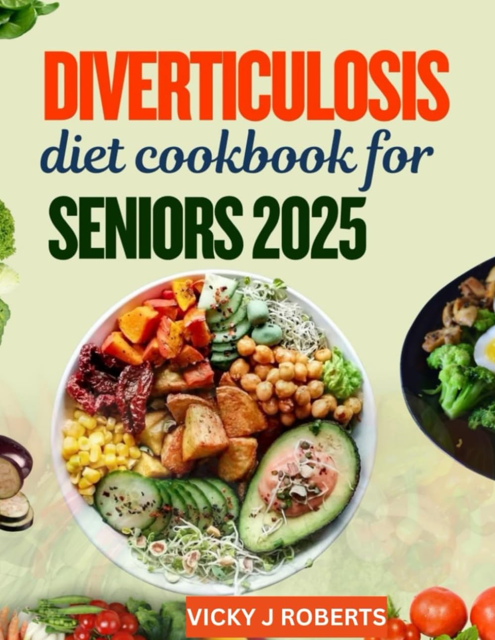Diverticulosis diet cookbook for seniors 2025: 100+ Soothing Recipes to Prevent Flare-Ups, Support Digestion, and Eat Comfortably at Any Age