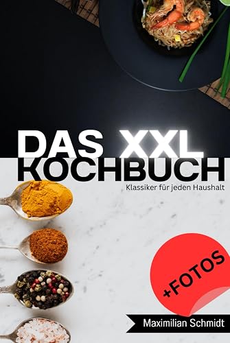Das XXL Kochbuch: Klassiker für jeden Haushalt: Rezept Sammlung von schnell und lecker bis aufwendig und beeindruckend. + Fotos