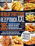 Heißluftfritteuse Rezeptbuch XXL: 365 Einfache und Leckere Gerichte. Das Beste Airfryer Kochbuch für Anfänger und Profis. Inkl. Tipps und Tricks für ein gesundes Kochen ohne Fett und Öl