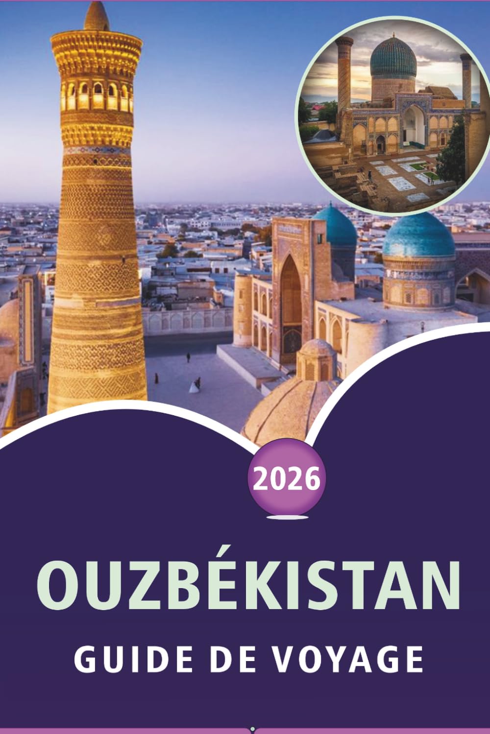 OUZBÉKISTAN GUIDE DE VOYAGE 2026: Explorez les villes historiques d'Asie centrale, les paysages pittoresques, les attractions, la cuisine locale, les ... conseils pratiques pour tous les voyageurs.
