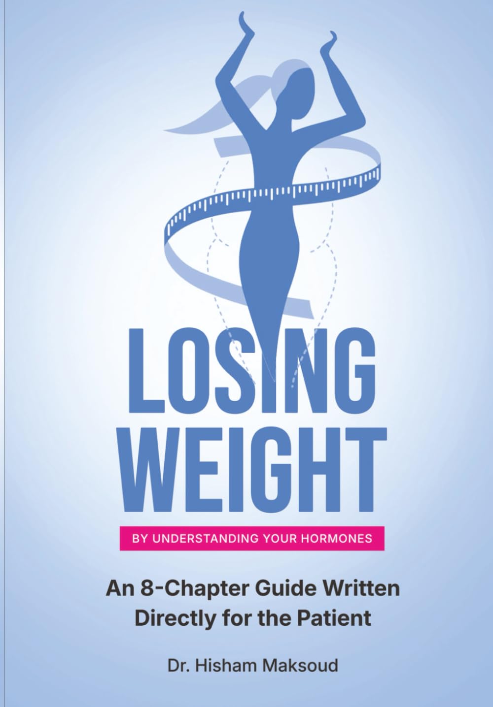 Losing Weight by Understanding Your Hormones: An 8-Chapter Guide Written Directly for the Patient
