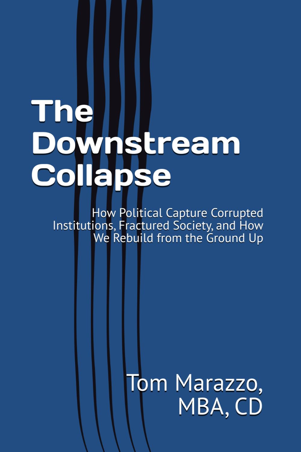 The Downstream Collapse: How Political Capture Corrupted Institutions, Fractured Society, and How We Rebuild from the Ground Up (Politics and Culture Series)