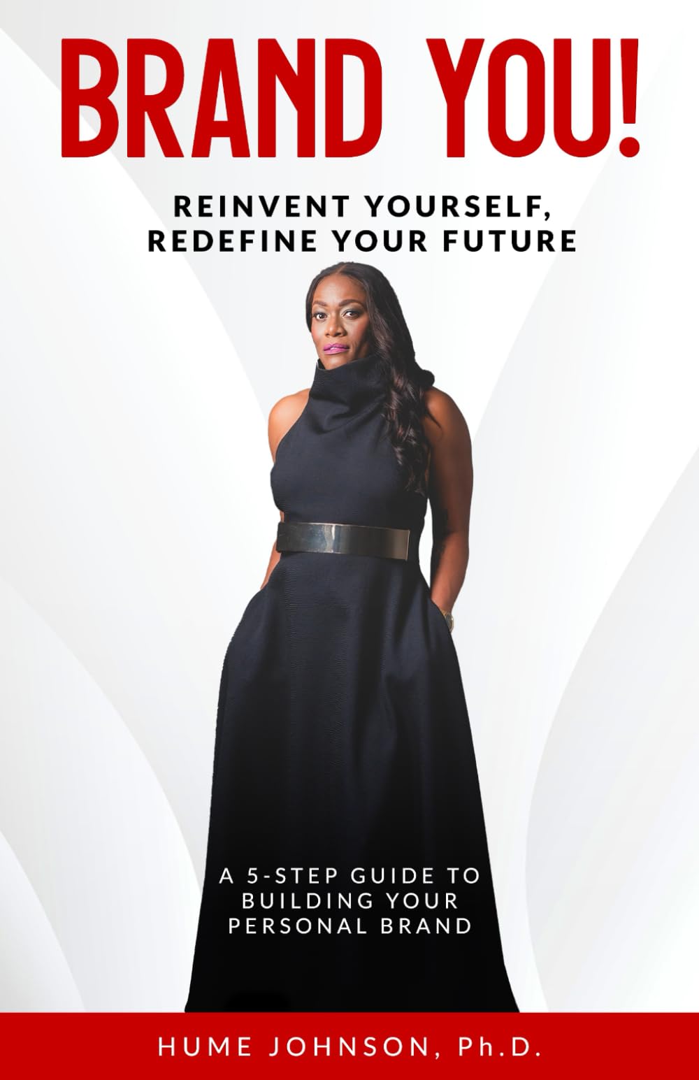 Brand YOU! Reinvent Yourself, Redefine Your Future: A 5-Step Guide to Building Your Personal Brand