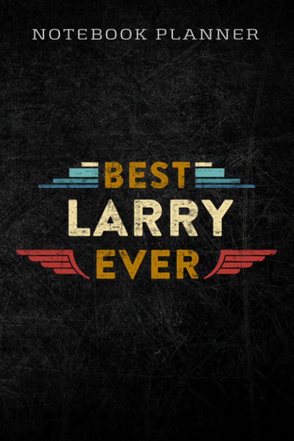 Notebook Planner Best Larry Ever funny - Gift good for Larry: Homework,To Do List,Homework,Personal,6x9 in ,PocketPlanner,Money,Journal