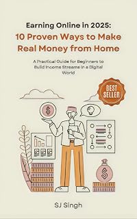 Earning Online in 2025: 10 Proven Ways to Make Real Money from Home: A Practical Guide for Beginners to Build Income Streams in a Digital World