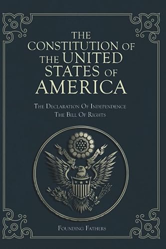 The Constitution of the United States of America: The Declaration of Independence, The Bill of Rights