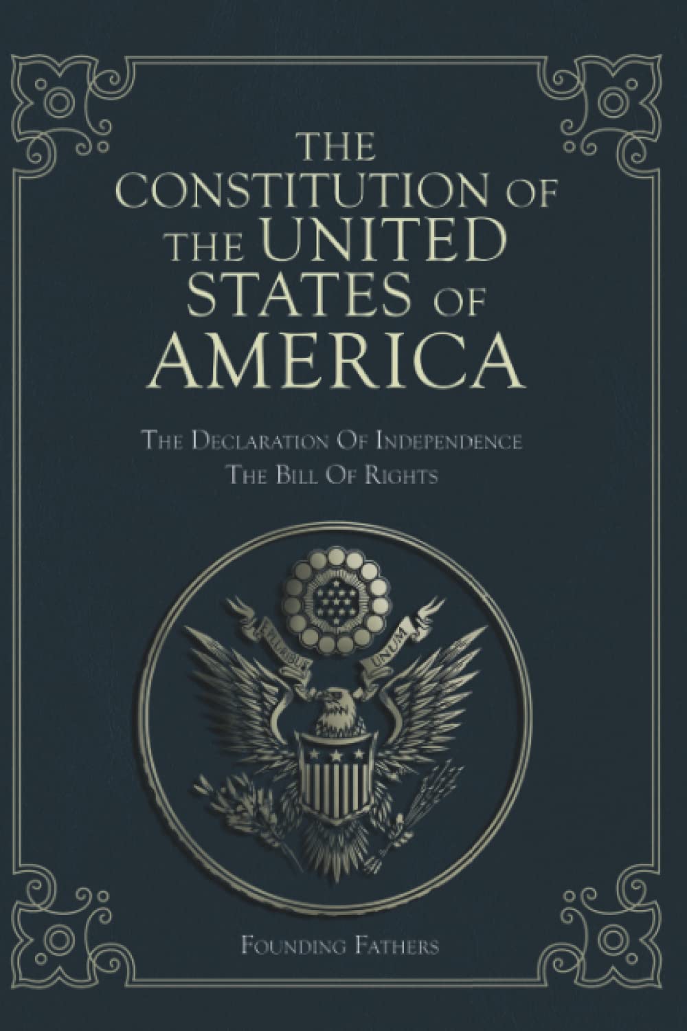 The Constitution of the United States of America: The Declaration of Independence, The Bill of Rights