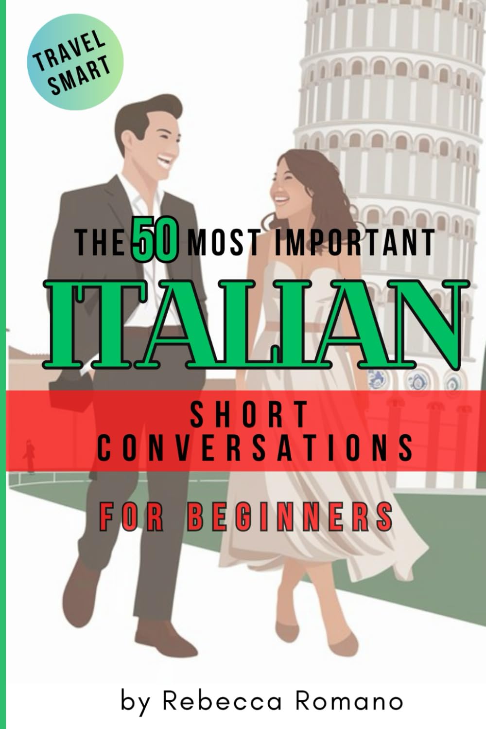 The 50 Most Important Conversations in Italian for Beginners: Quick and Natural Dialogues to Handle Everyday Situations and Travel Smart in Italian