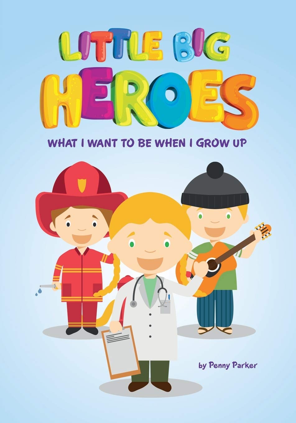 Little Big Heroes What I Want to be When I Grow Up: Kids Picture Book of Community and Daily Heroes and Professions