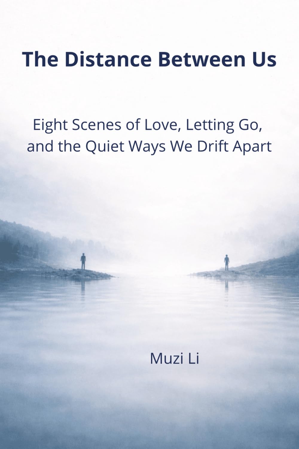 The Distance Between Us: Eight Scenes of Love, Letting Go, and the Quiet Ways We Drift Apart (Muzi Li: Glimmers of Everyday Life (The Trilogy ... Still Unfinished, and the Quiet Moment)