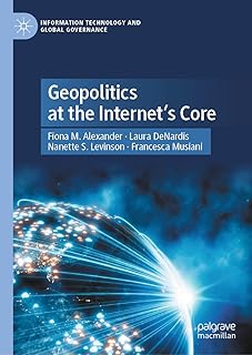 Geopolitics at the Internet’s Core (Information Technology and Global Governance)