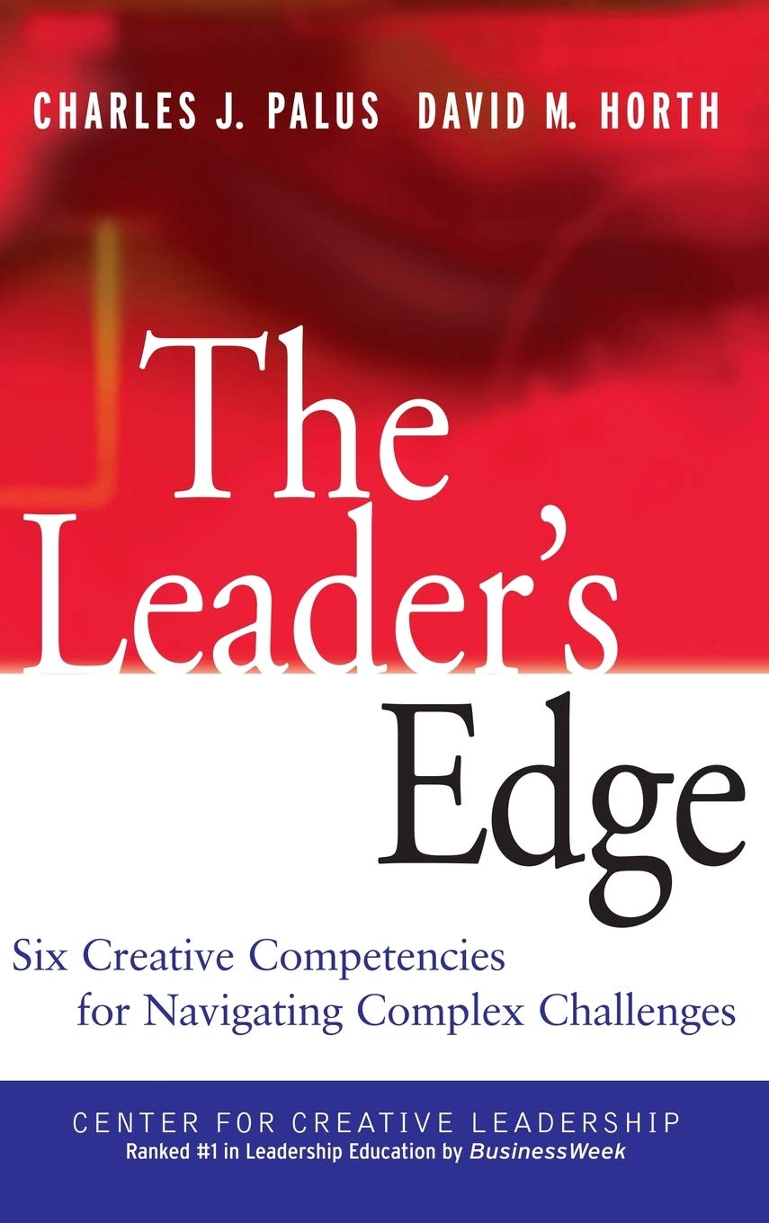 The Leader's Edge: Six Creative Competencies for Navigating Complex Challenges