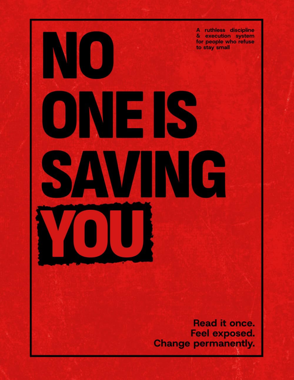 NO ONE IS SAVING YOU: Ruthless Discipline & Execution for Productivity, Focus, and Personal Growth