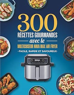 Recettes Gourmandes avec le Multicuiseur Ninja Max Air Fryer: 300 plats faciles, rapides et savoureux pour réussir votre cuisine au quotidien avec viandes, légumes, poissons et plus (French Edition)