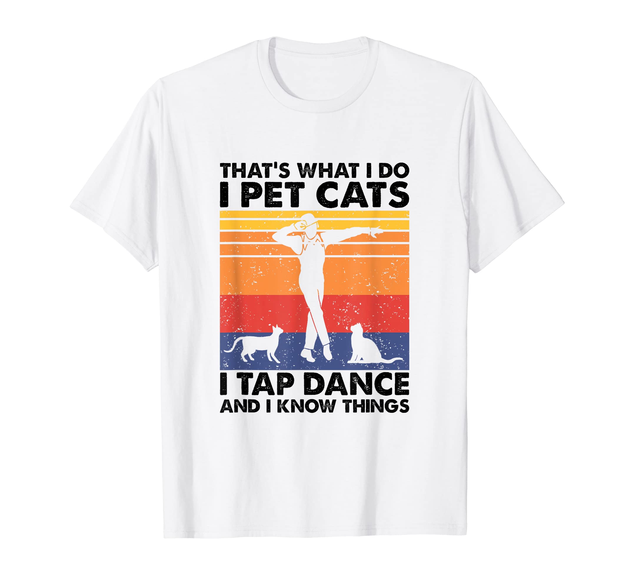 I Pet Cats I Tap Dance And I Know Things, Tap Dancer T-Shirt