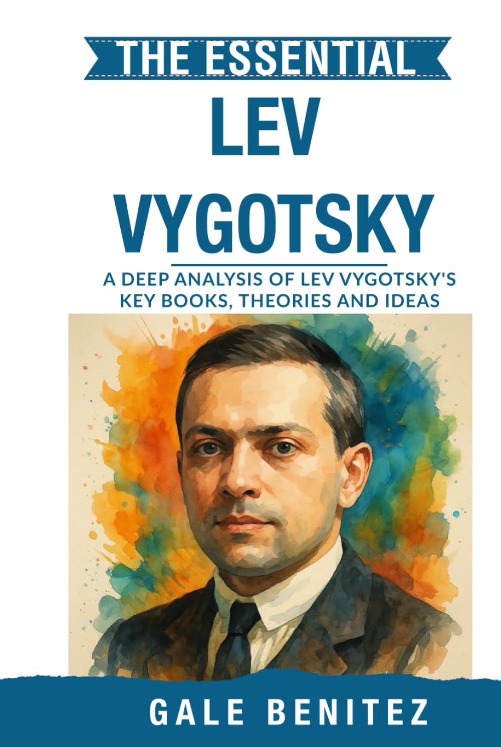 The Essential Lev Vygotsky: A Deep Analysis Of Lev Vygotsky's Key Books, Theories and Ideas: Zone of Proximal Development, Social Learning, Language & Cognitive Growth for Clinical / Student