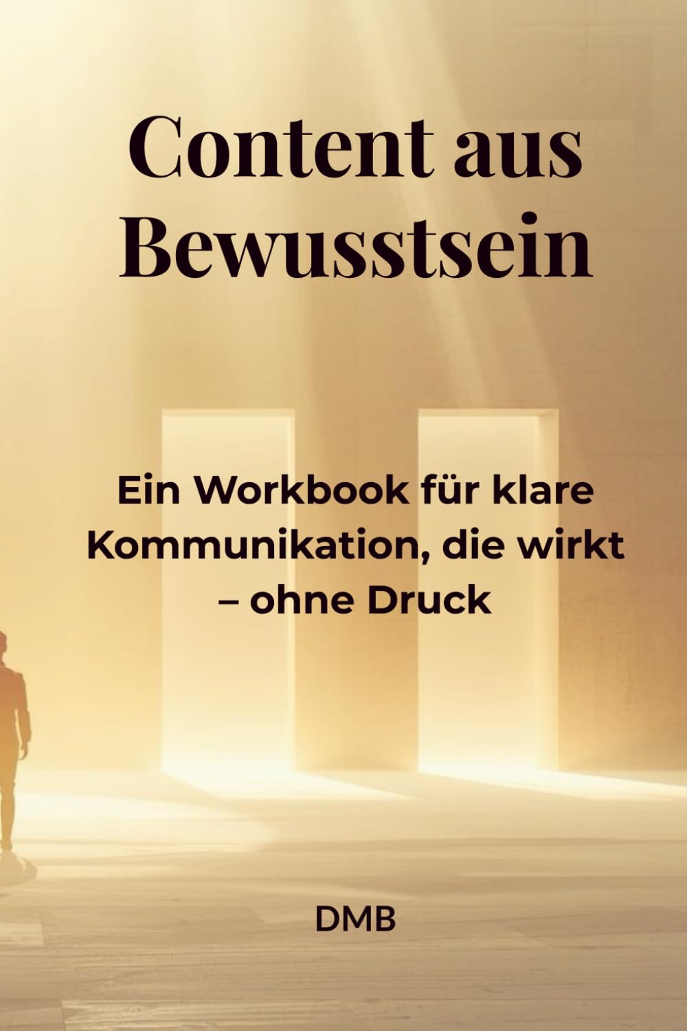 Content aus Bewusstsein: Ein Workbook für klare Kommunikation, die wirkt – ohne Druck