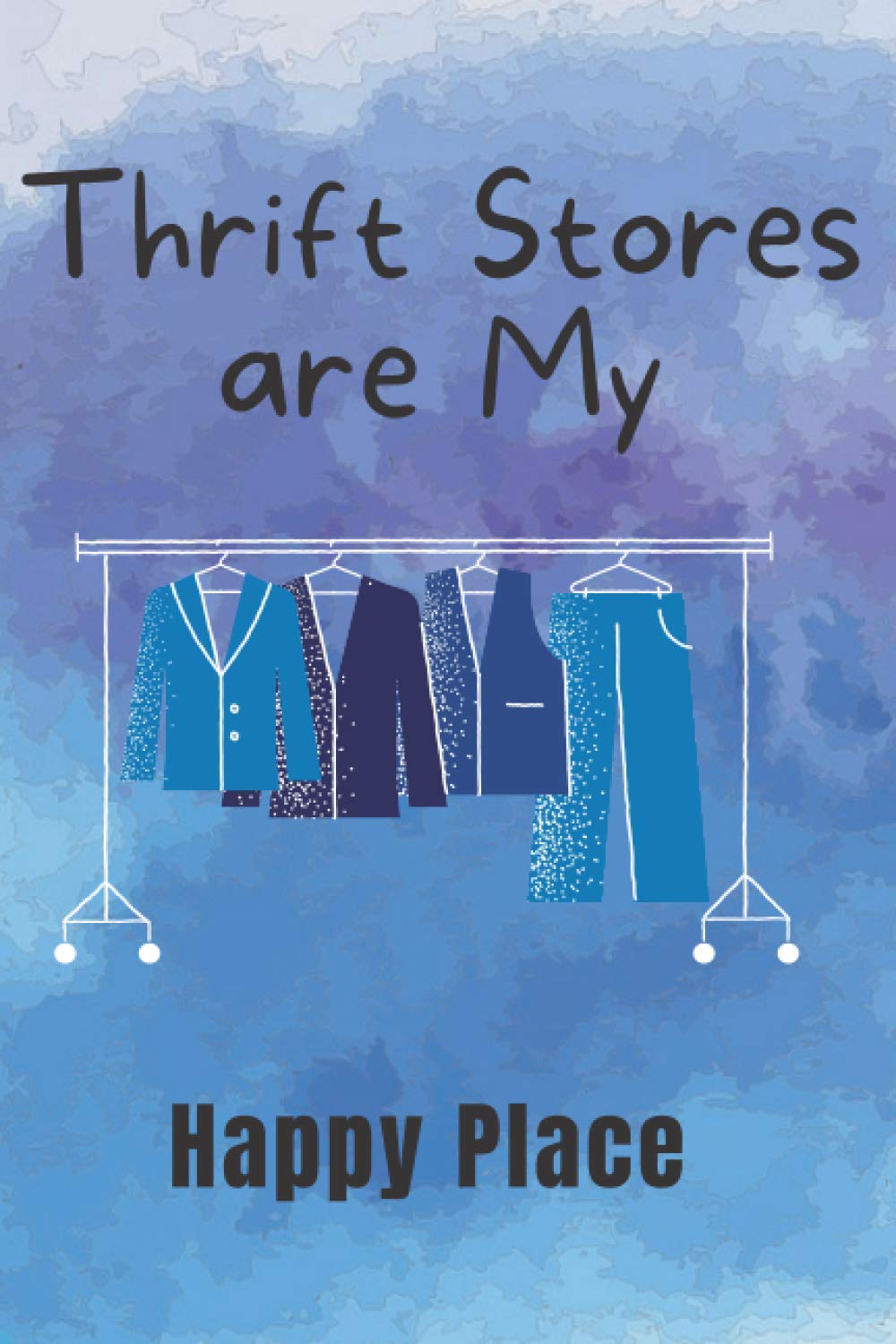 Thrift Stores are My Happy Place Notebook: Lined Notebook, Journal, Diary, Logbook for Thrifting Lover (6"*9"inch 100 pages)