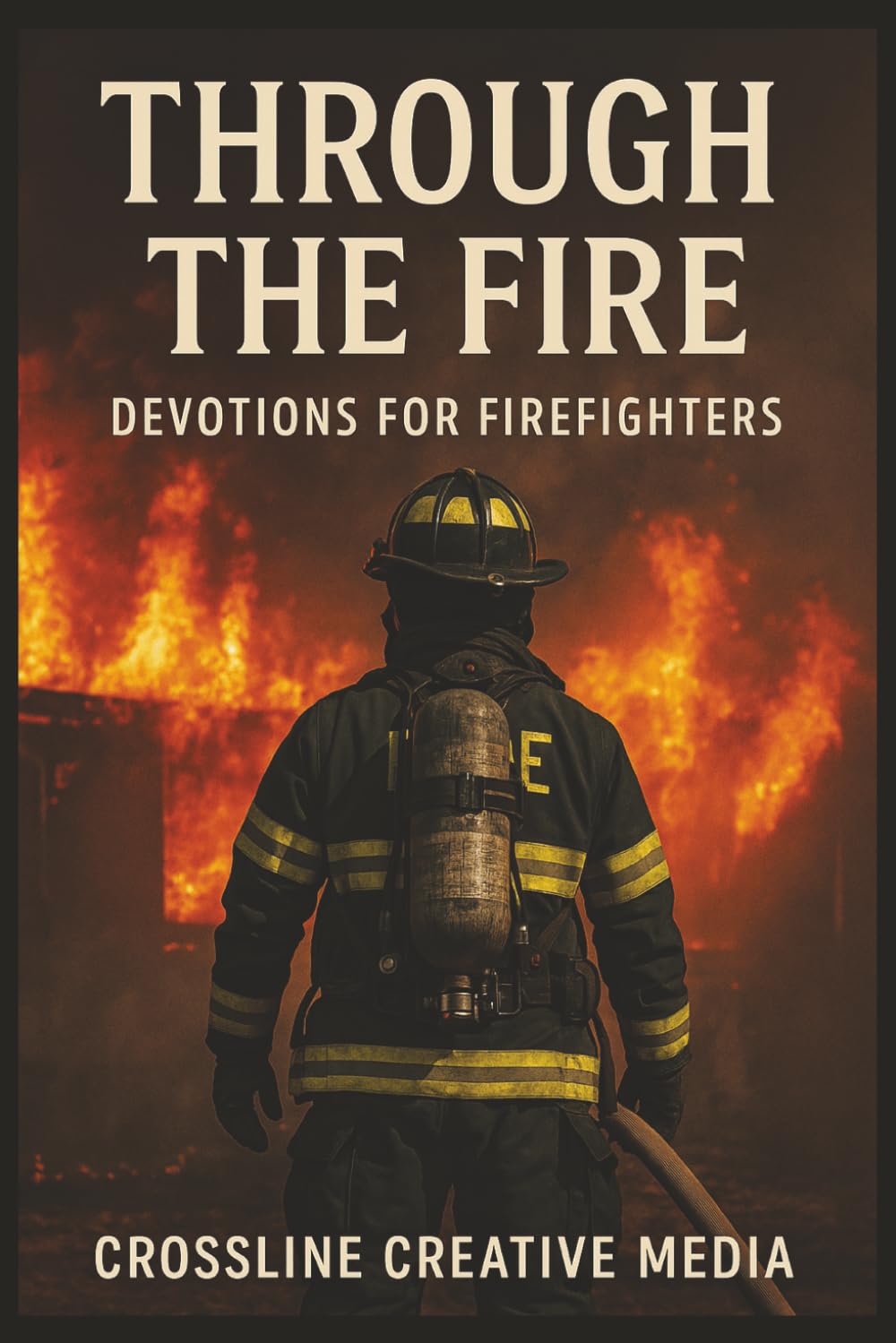 Through the Fire: Devotions for Firefighters: Faith, Brotherhood, and Courage When the Heat Is On | Devotionals for Firefighters and First Responders (Faith on the Front Lines)