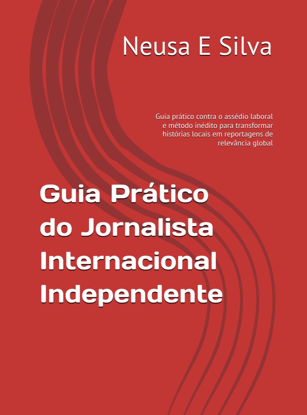 Guia prático do jornalista independente: Método Neusa e Silva do Local ao Global para reportagem que vende para o mundo (O Mapa que Nasceu no Terreno - Edição 2)