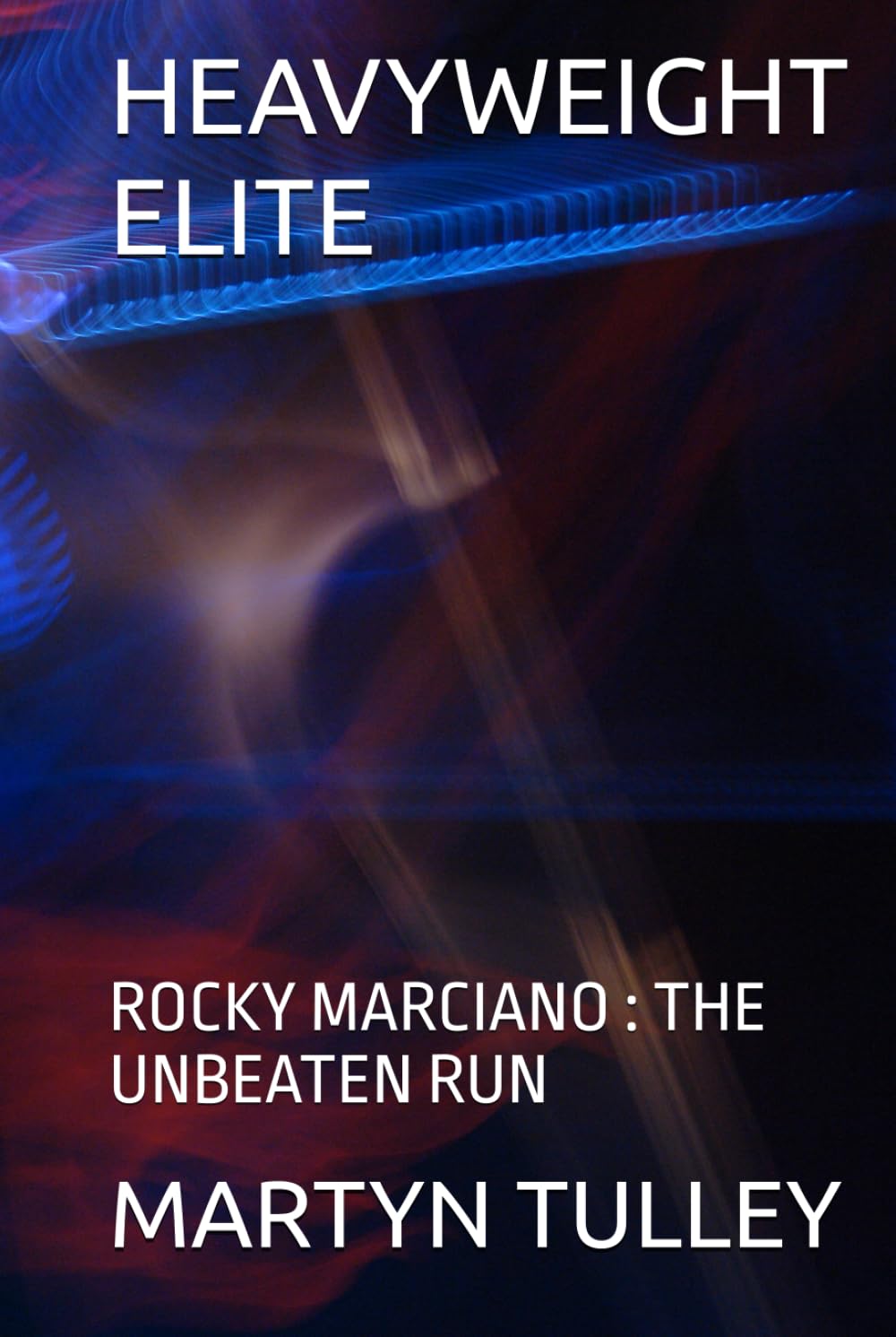HEAVYWEIGHT ELITE: ROCKY MARCIANO : THE UNBEATEN RUN