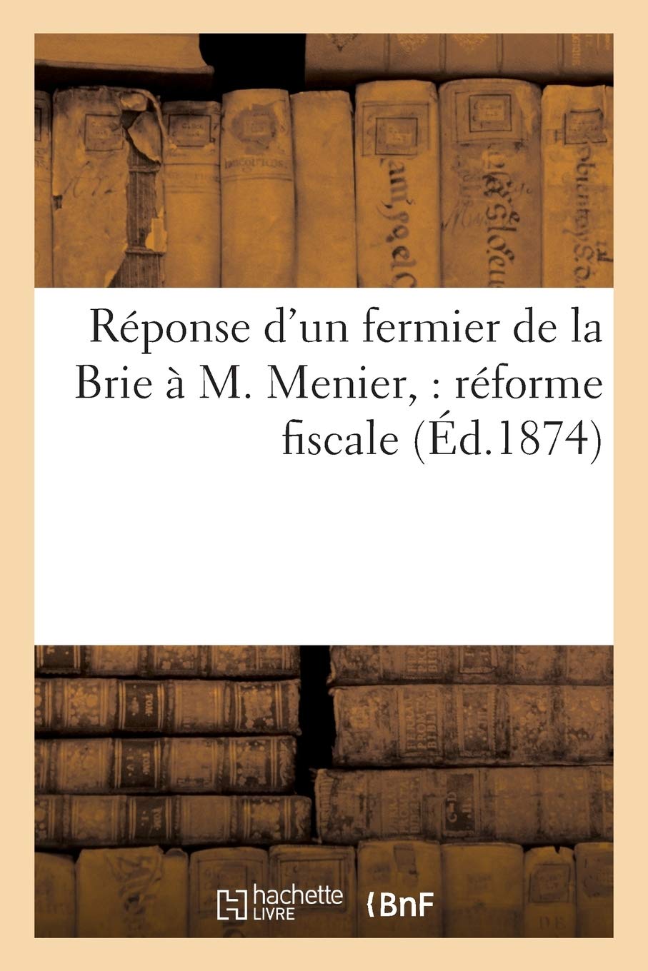 Réponse d'Un Fermier de la Brie À M. Menier: Réforme Fiscale (Sciences Sociales)