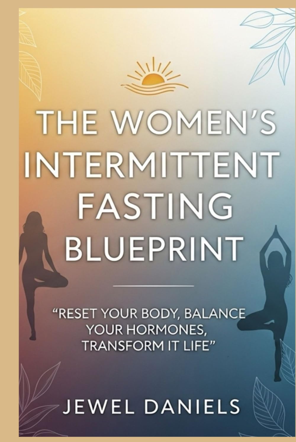 The Women’s Intermittent Fasting Blueprint: Reset Your Body, Balance Your Hormones, Transform Your Life