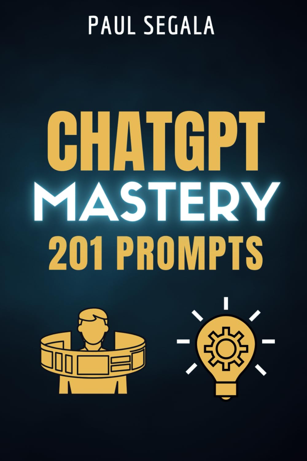 ChatGPT Mastery 201 Prompts: The Book That Will Elevate You Above 99% of ChatGPT Users - Unleash Your Potential with Conversational AI