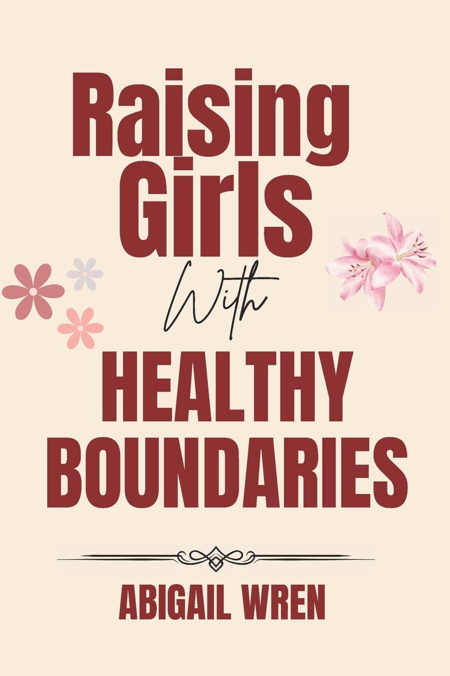 Raising Girls with Healthy Boundaries: A Parent’s Guide to Raising Confident and Emotionally Secure Daughters