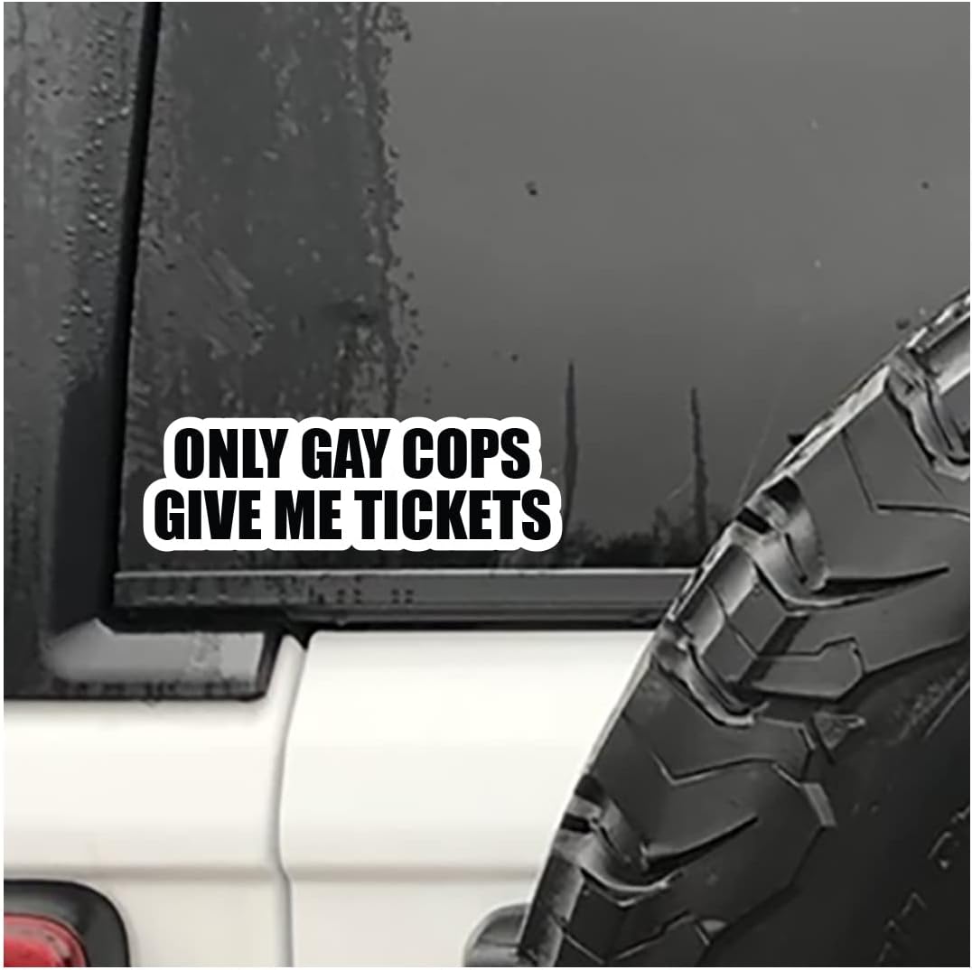 ONLY Gay COPS GIVE ME Tickets Decal CAR Truck Window Bumper Sticker Boost Low Euro Illest JDM KDM Funny Joke Prank