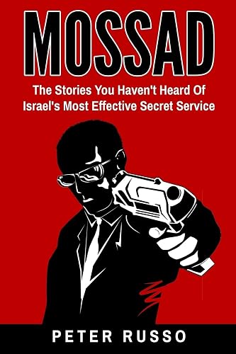 Mossad: The Stories You Haven't Heard of Israel's Most Effective Secret Service
