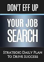 Don't Eff Up Your Job Search: Strategic Daily Plan to Drive Success