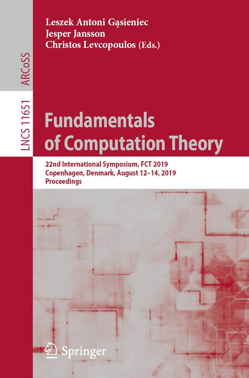 Fundamentals of Computation Theory: 22nd International Symposium, FCT 2019, Copenhagen, Denmark, August 12-14, 2019, Proceedings (Theoretical Computer Science and General Issues)