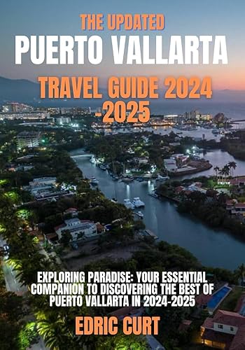 The Updated Puerto Vallarta Travel Guide 2024 -2025: Exploring Paradise: Your Essential Companion to Discovering the Best of Puerto Vallarta in 2024-2025 ... Diaries: Journey Across Continents" Book 4)