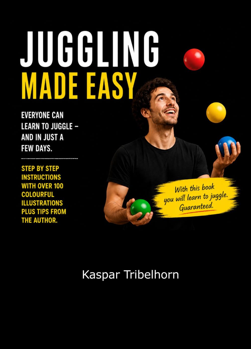 Juggling made easy: How to learn to juggle with balls, rings, scarves and clubs