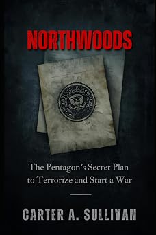 Northwoods The Pentagons Secret Plan to Terrorize and Start a War