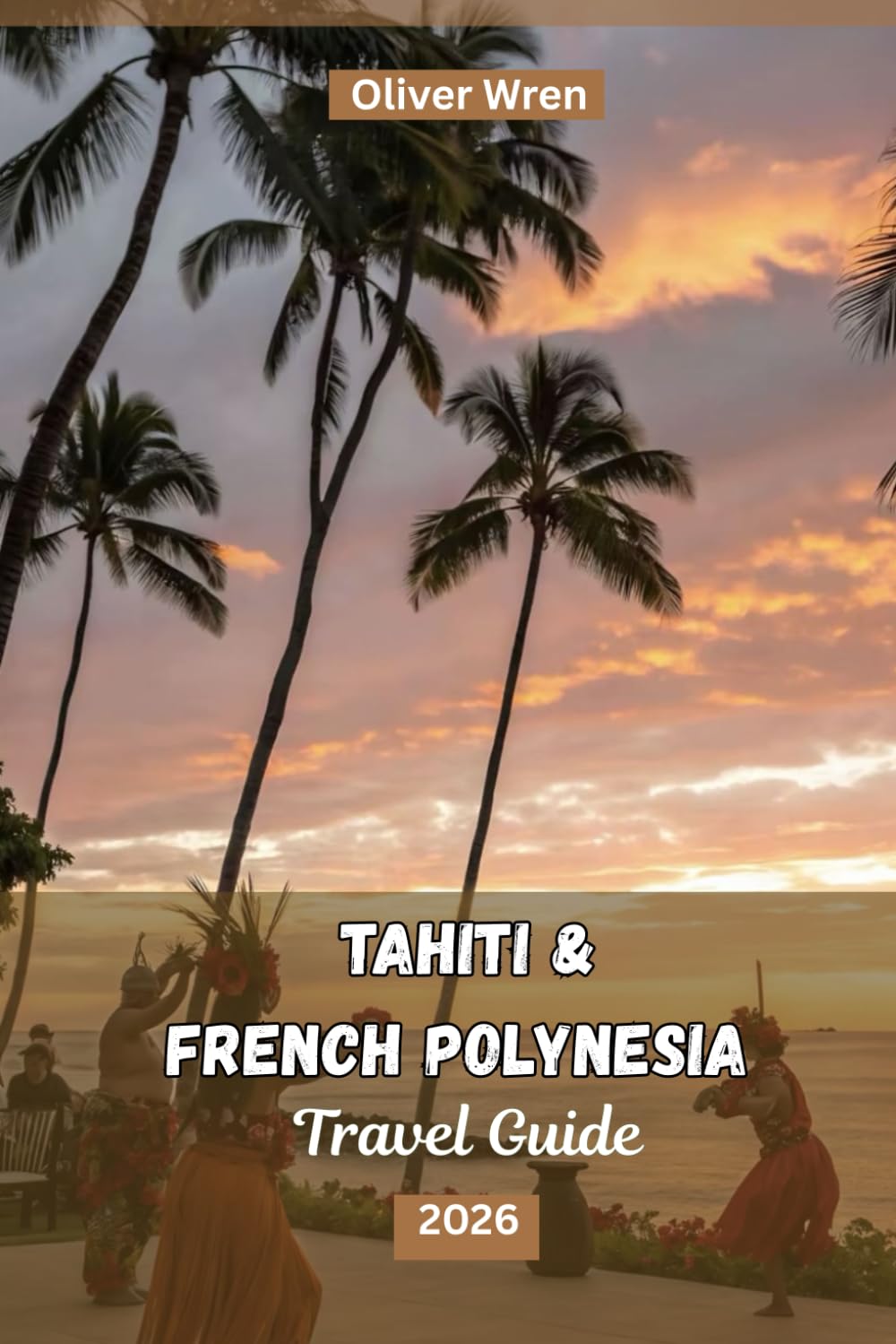 Tahiti And French Polynesia Travel Guide 2026: Resorts and Overwater Bungalows, Island-Hopping Secrets, Budget Tips, and Unforgettable Experiences for First-Time and Luxury Travelers