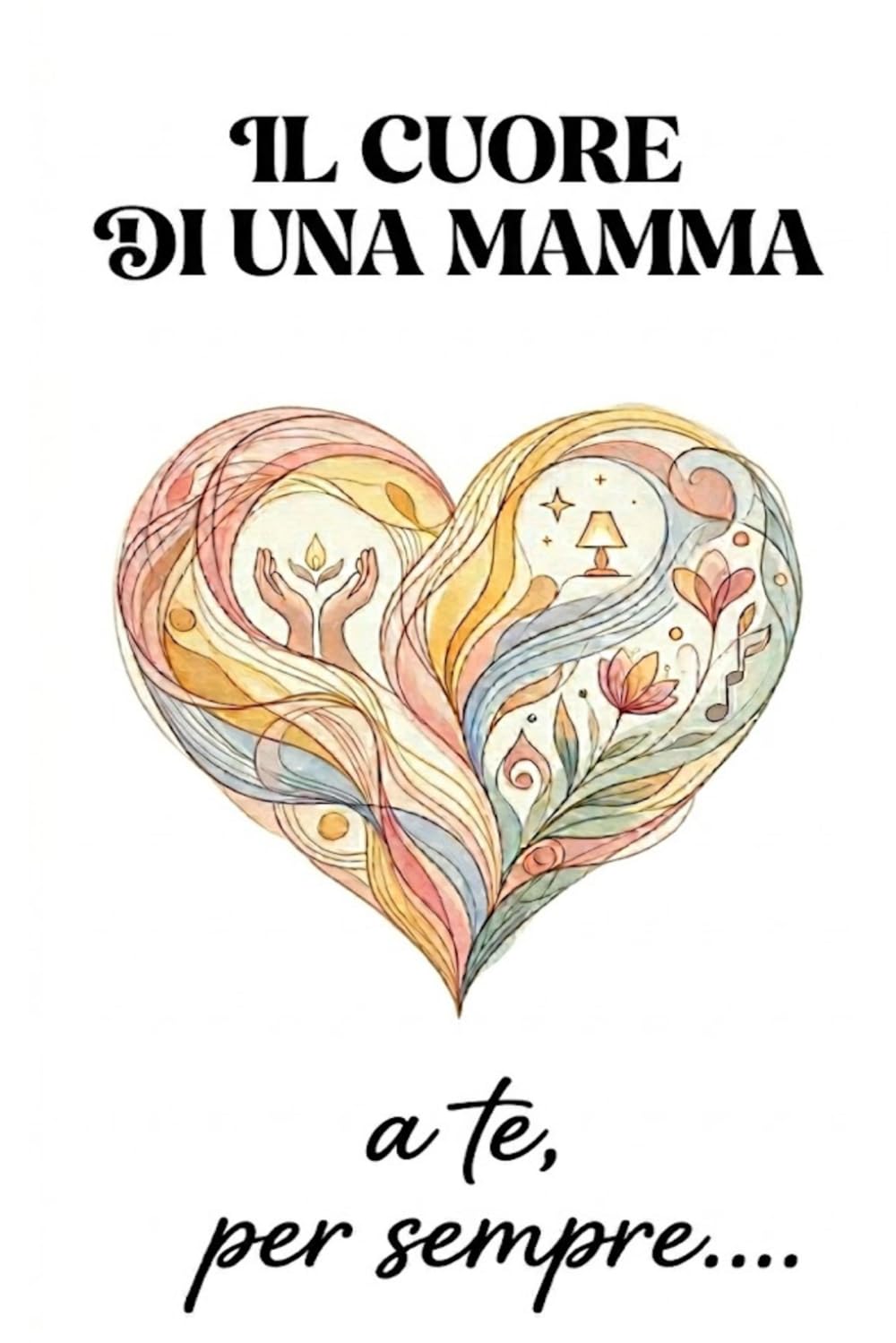 Il Cuore di una Mamma: a te, per sempre....