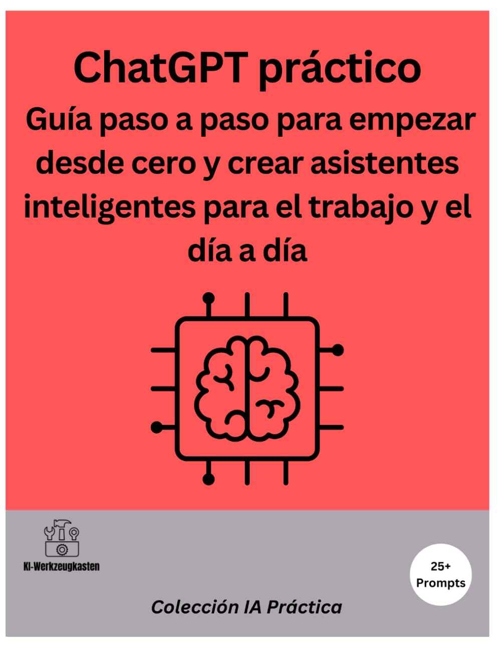 ChatGPT práctico: Guía paso a paso para empezar desde cero y crear asistentes inteligentes para el trabajo y el día a día
