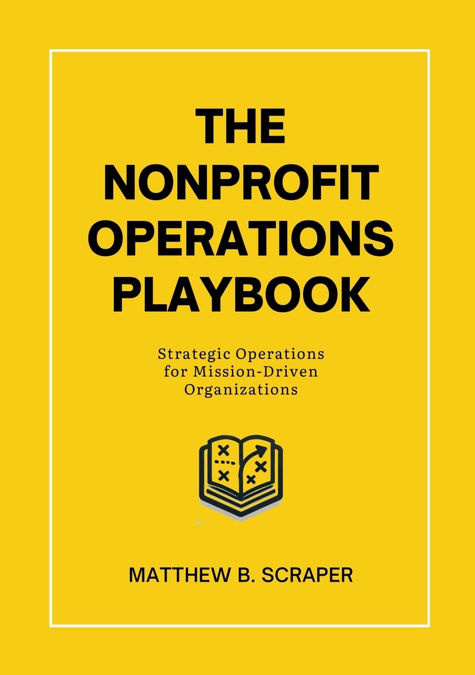 The Nonprofit Operations Playbook: Understanding Nonprofit Operations for Mission-Driven Organizations