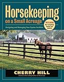 Horsekeeping on a Small Acreage: Designing and Managing Your Equine Facilities