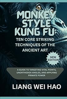 Monkey Style Kung Fu: Ten Core Striking Techniques of the Ancient Art (New Edition): A Guide to Targeting Vital Points, Unorthodox Angles, and Applying Primate Power