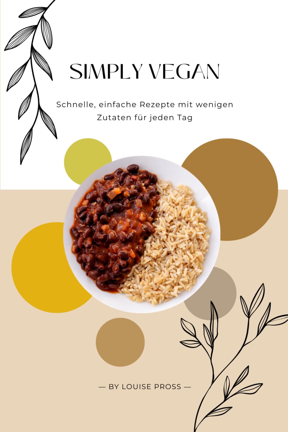 Simply Vegan: Schnelle, einfache Rezepte mit wenigen Zutaten für jeden Tag