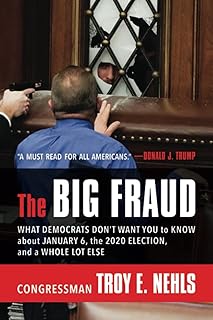 The Big Fraud: What Democrats Don’t Want You to Know about January 6, the 2020 Election, and a Whole Lot Else