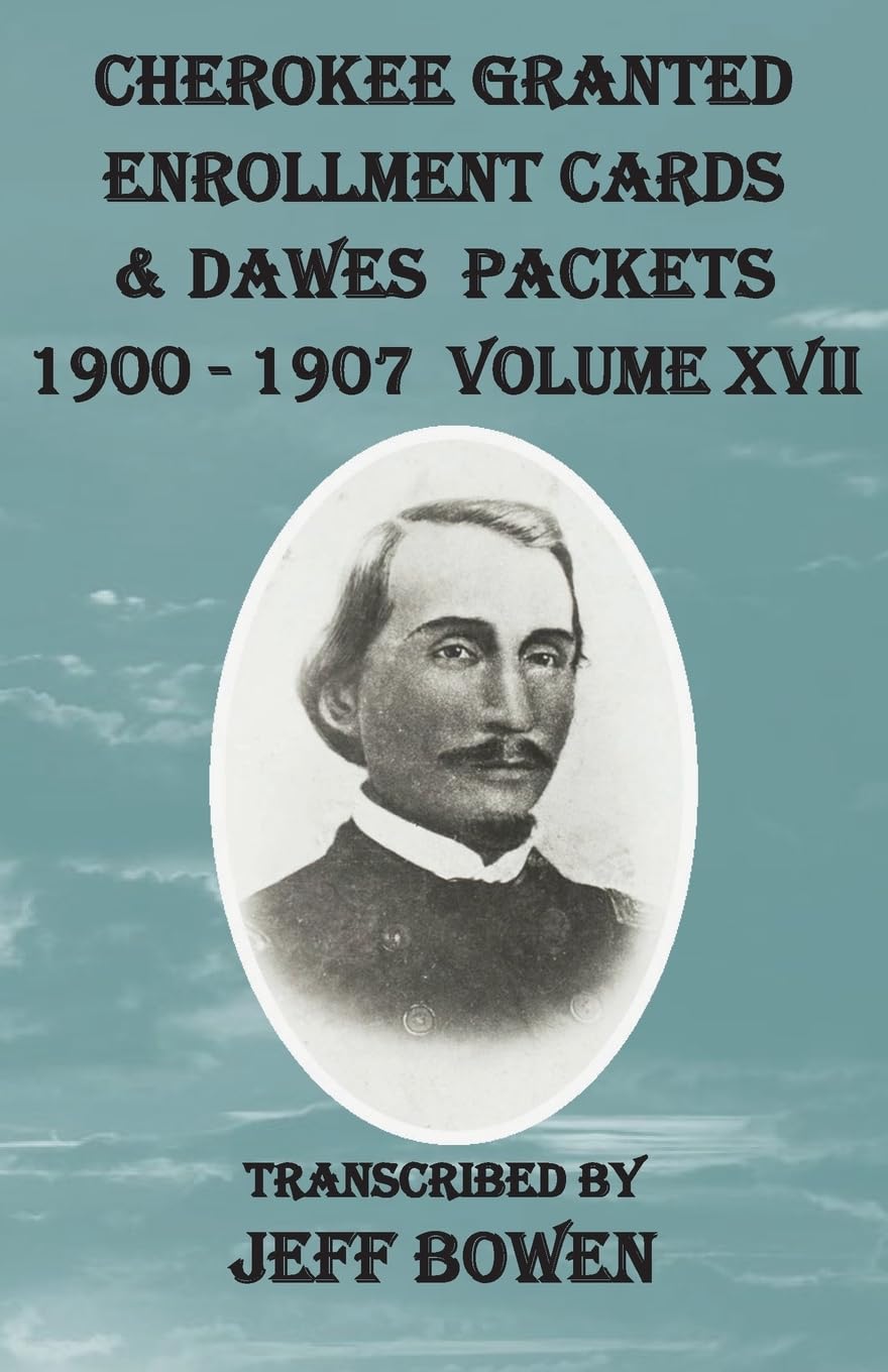 Cherokee Granted Enrollment Cards & Dawes Packets 1900 - 1907: Volume XVII