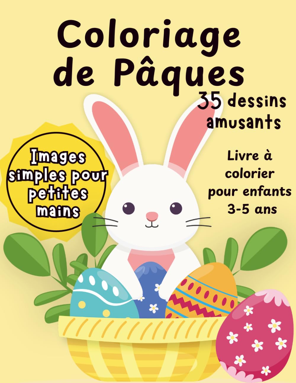 Livre de Coloriage de Pâques pour Enfants 3-5 Ans: 35 Dessins Faciles avec Lapins, Œufs et Poussins pour Développer la Créativité et la Motricité Fine