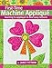 First-Time Machine Appliqué: Learning to Applique in Nine Easy Lessons (Landauer) 5 Simple Projects for Beginners, Using a Combination of Techniques; Includes a Lap Throw Quilt & Table Runner