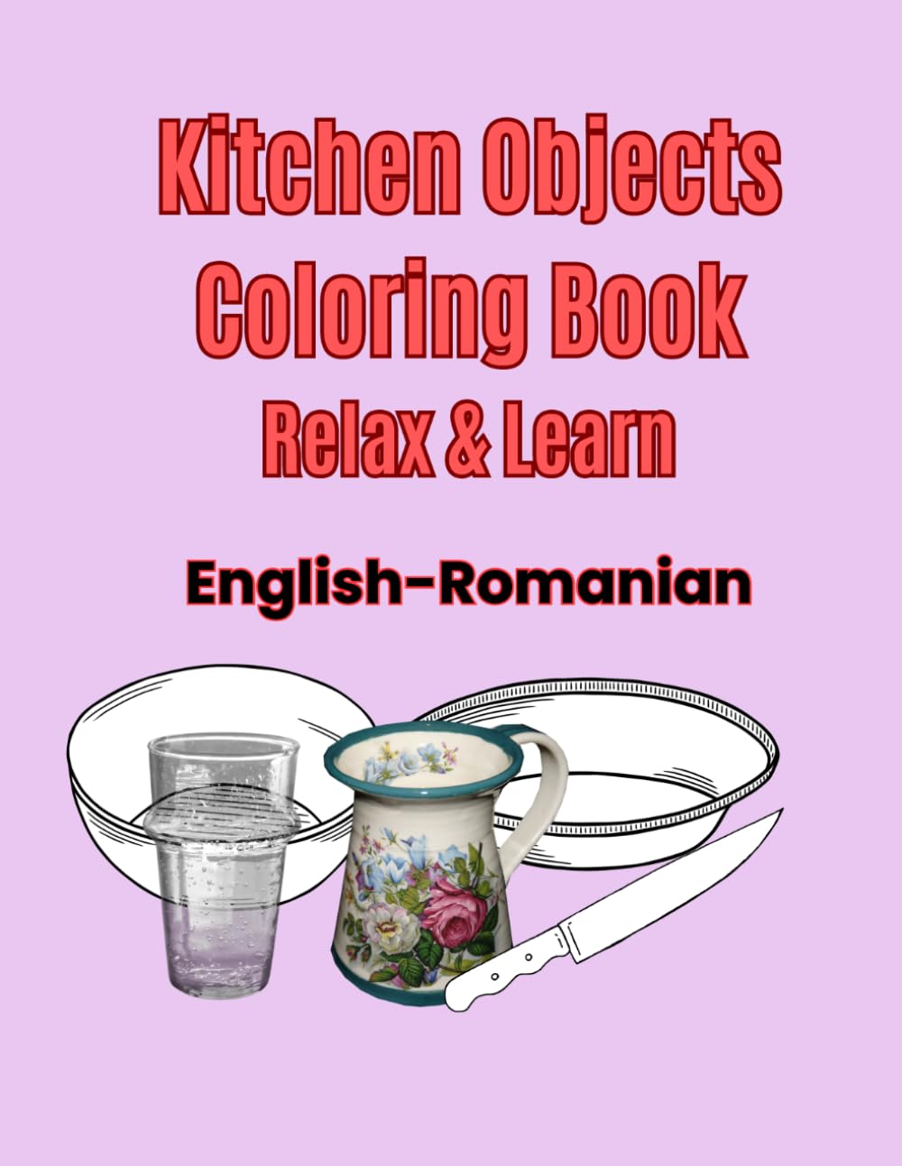 Kitchen Objects Coloring Book: Relax & Learn /English and Romanian /Kids Ages 7+ (English- Romanian Coloring Books)